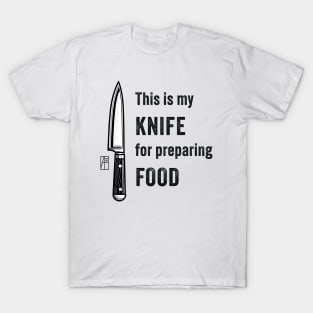 This is my KNIFE for preparing FOOD - Knives are my passion - I love food T-Shirt